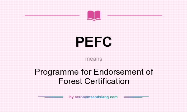 What does PEFC mean? It stands for Programme for Endorsement of Forest Certification