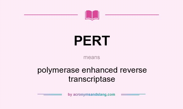 What does PERT mean? It stands for polymerase enhanced reverse transcriptase