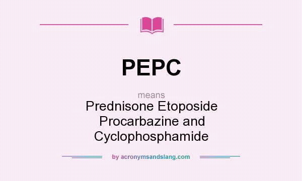 What does PEPC mean? It stands for Prednisone Etoposide Procarbazine and Cyclophosphamide