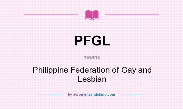 What does PFGL mean? It stands for Philippine Federation of Gay and Lesbian