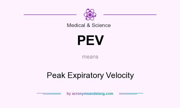 What does PEV mean? It stands for Peak Expiratory Velocity