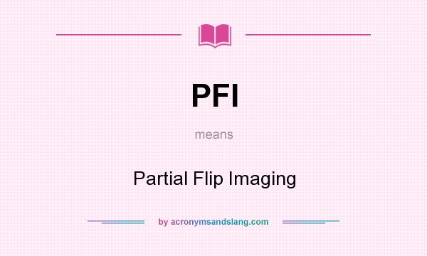 What does PFI mean? It stands for Partial Flip Imaging