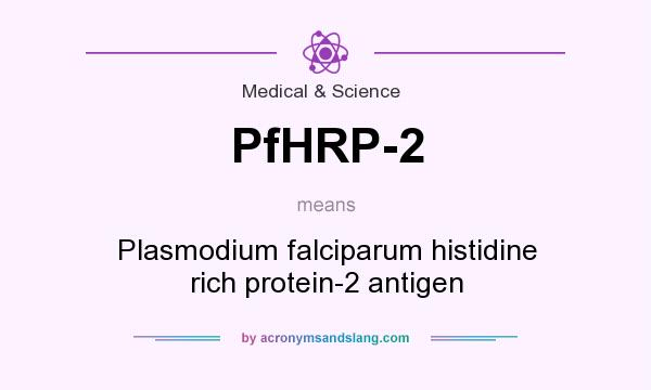What does PfHRP-2 mean? It stands for Plasmodium falciparum histidine rich protein-2 antigen
