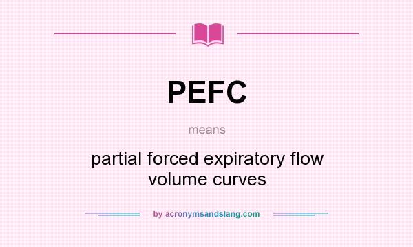 What does PEFC mean? It stands for partial forced expiratory flow volume curves