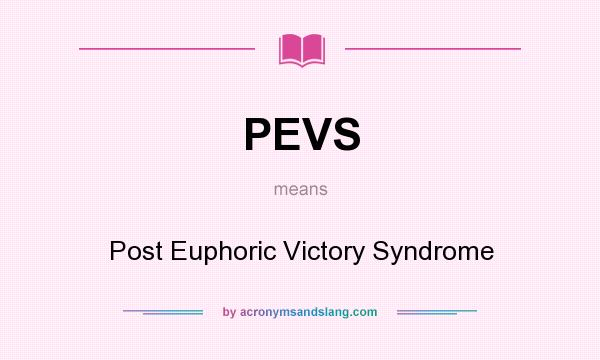 What does PEVS mean? It stands for Post Euphoric Victory Syndrome