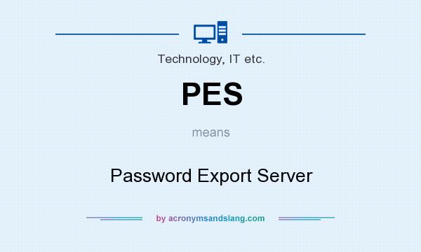 What does PES mean? It stands for Password Export Server