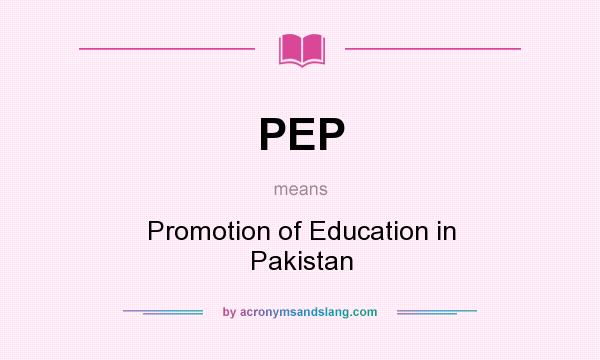 What does PEP mean? It stands for Promotion of Education in Pakistan