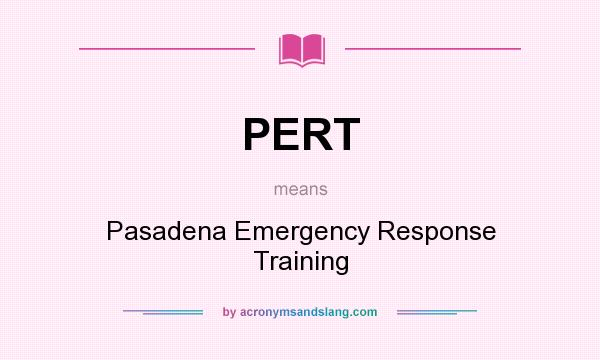What does PERT mean? It stands for Pasadena Emergency Response Training