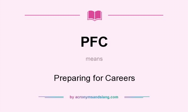 What does PFC mean? It stands for Preparing for Careers