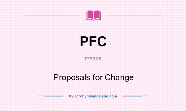 What does PFC mean? It stands for Proposals for Change