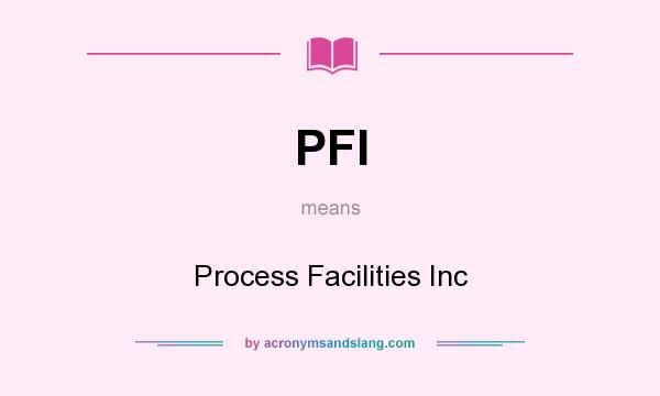 What does PFI mean? It stands for Process Facilities Inc