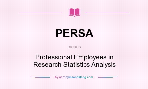 What does PERSA mean? It stands for Professional Employees in Research Statistics Analysis
