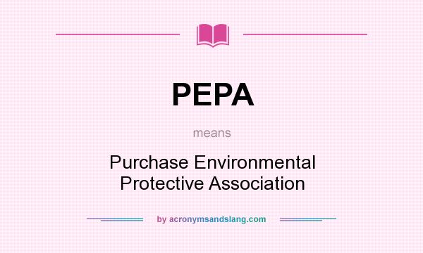 What does PEPA mean? It stands for Purchase Environmental Protective Association