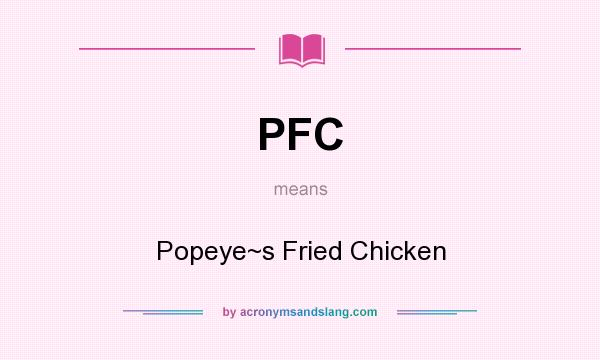 What does PFC mean? It stands for Popeye~s Fried Chicken