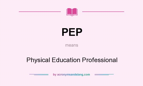 What does PEP mean? It stands for Physical Education Professional