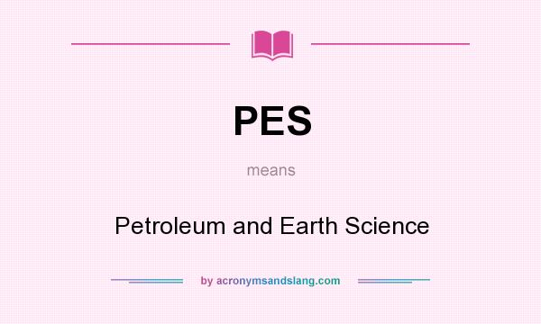 What does PES mean? It stands for Petroleum and Earth Science