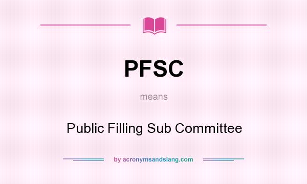 What does PFSC mean? It stands for Public Filling Sub Committee