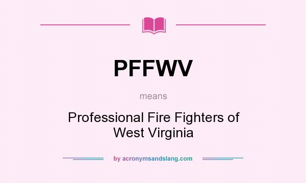 What does PFFWV mean? It stands for Professional Fire Fighters of West Virginia