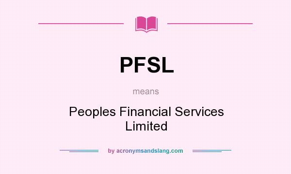 What does PFSL mean? It stands for Peoples Financial Services Limited