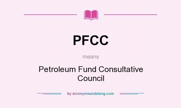 What does PFCC mean? It stands for Petroleum Fund Consultative Council
