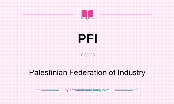 What does PFI mean? It stands for Palestinian Federation of Industry