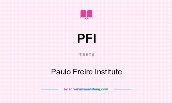 What does PFI mean? It stands for Paulo Freire Institute