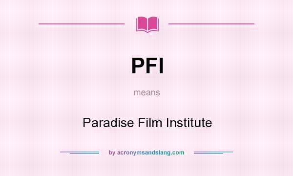 What does PFI mean? It stands for Paradise Film Institute