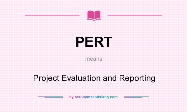 What does PERT mean? It stands for Project Evaluation and Reporting