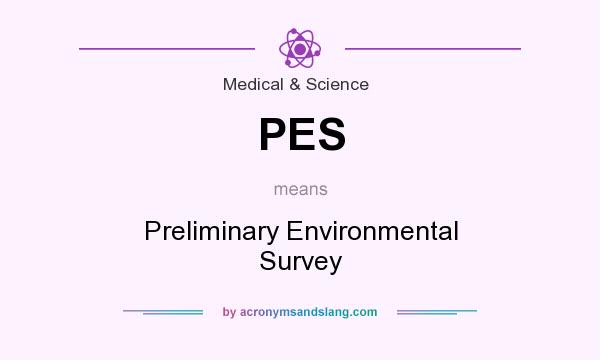 What does PES mean? It stands for Preliminary Environmental Survey