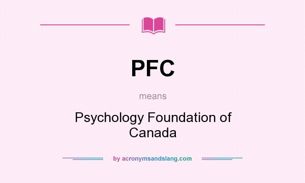 What does PFC mean? It stands for Psychology Foundation of Canada