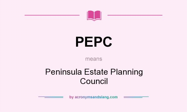 What does PEPC mean? It stands for Peninsula Estate Planning Council
