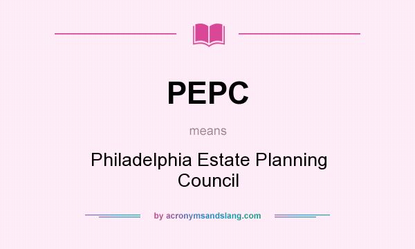 What does PEPC mean? It stands for Philadelphia Estate Planning Council