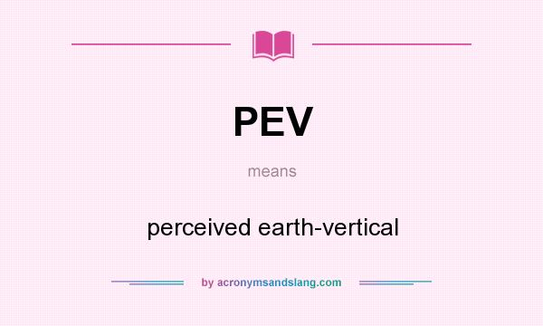 What does PEV mean? It stands for perceived earth-vertical