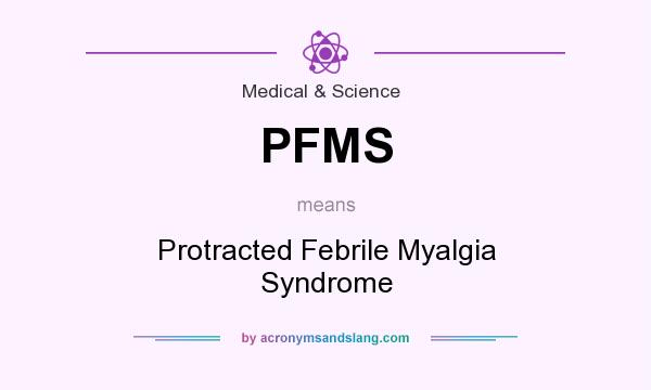 What does PFMS mean? It stands for Protracted Febrile Myalgia Syndrome
