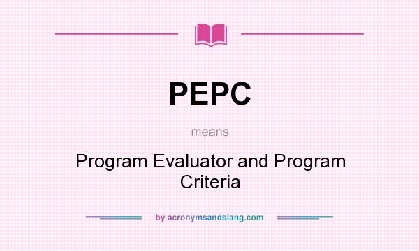 What does PEPC mean? It stands for Program Evaluator and Program Criteria