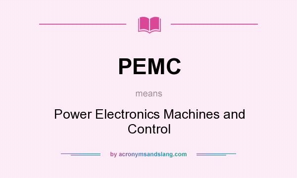 What does PEMC mean? It stands for Power Electronics Machines and Control