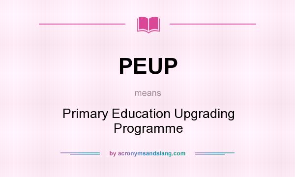 What does PEUP mean? It stands for Primary Education Upgrading Programme