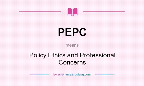 What does PEPC mean? It stands for Policy Ethics and Professional Concerns