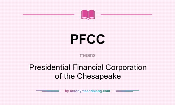 What does PFCC mean? It stands for Presidential Financial Corporation of the Chesapeake