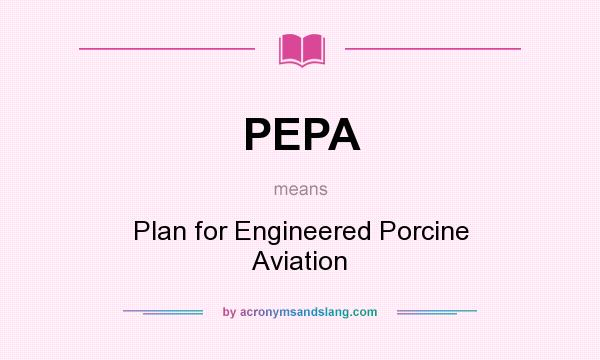 What does PEPA mean? It stands for Plan for Engineered Porcine Aviation