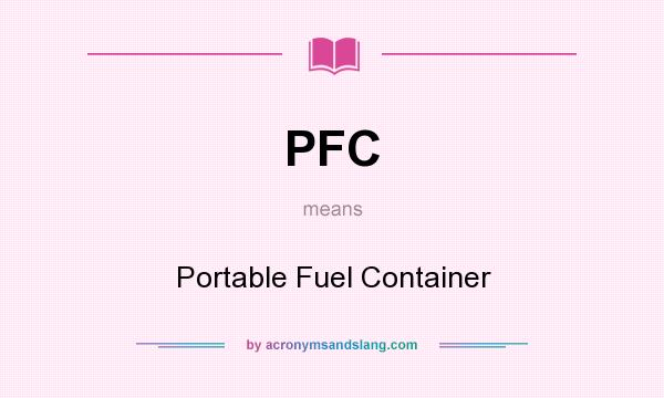 What does PFC mean? It stands for Portable Fuel Container