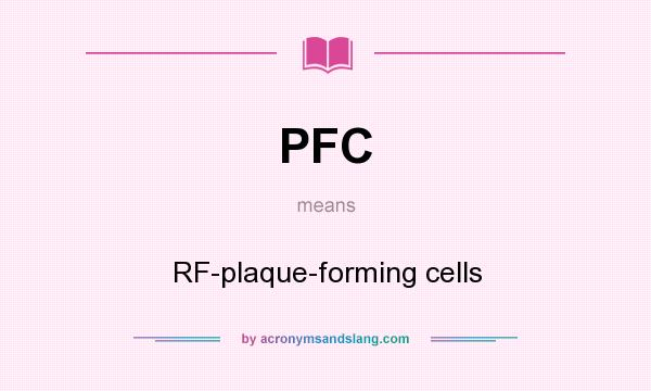 What does PFC mean? It stands for RF-plaque-forming cells