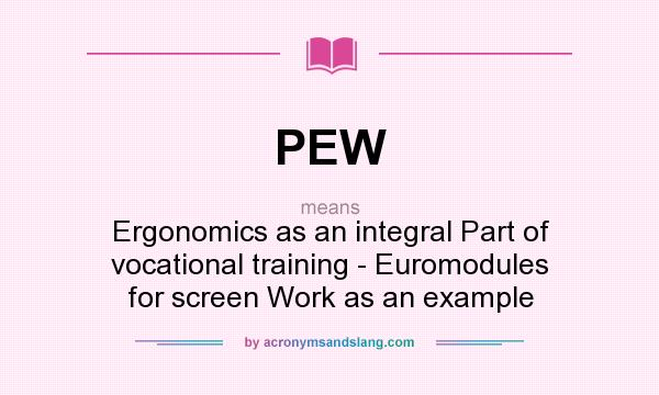 What does PEW mean? It stands for Ergonomics as an integral Part of vocational training - Euromodules for screen Work as an example