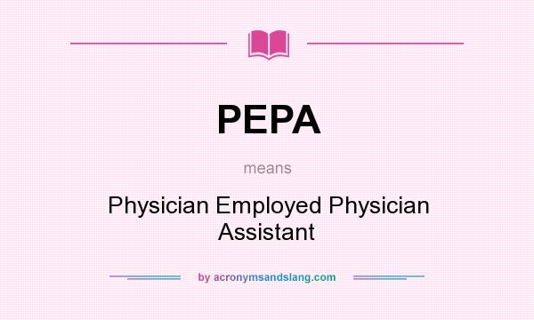What does PEPA mean? It stands for Physician Employed Physician Assistant