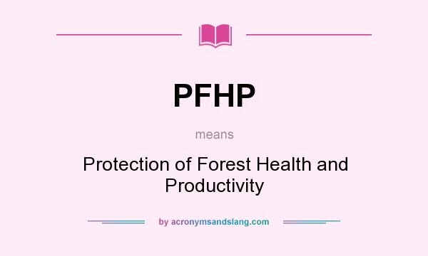 What does PFHP mean? It stands for Protection of Forest Health and Productivity