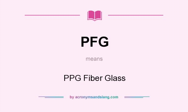 What does PFG mean? It stands for PPG Fiber Glass