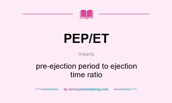 What does PEP/ET mean? It stands for pre-ejection period to ejection time ratio