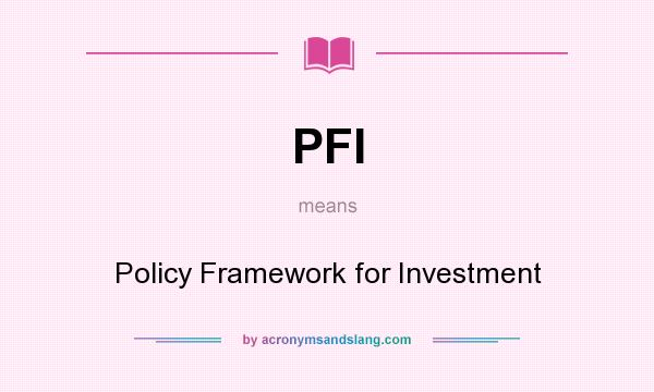 What does PFI mean? It stands for Policy Framework for Investment