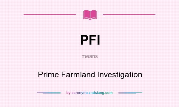 What does PFI mean? It stands for Prime Farmland Investigation
