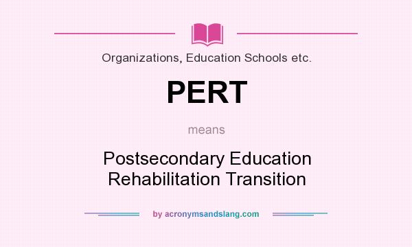 What does PERT mean? It stands for Postsecondary Education Rehabilitation Transition